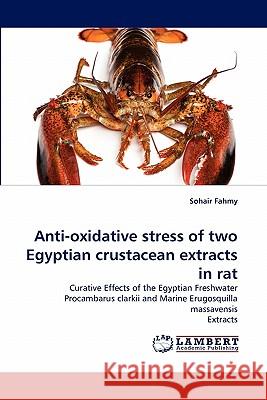 Anti-oxidative stress of two Egyptian crustacean extracts in rat Fahmy, Sohair 9783843385664 LAP Lambert Academic Publishing AG & Co KG - książka