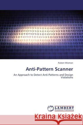 Anti-Pattern Scanner : An Approach to Detect Anti-Patterns and Design Violations Wieman, Ruben 9783846593325 LAP Lambert Academic Publishing - książka