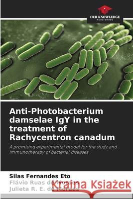Anti-Photobacterium damselae IgY in the treatment of Rachycentron canadum Eto, Silas Fernandes, de Moraes, Flávio Ruas, E. de Moraes, Julieta R. 9786207826513 Our Knowledge Publishing - książka