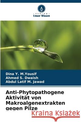 Anti-Phytopathogene Aktivit?t von Makroalgenextrakten gegen Pilze Dina Y Ahmed S Abdul Latif M 9786207523733 Verlag Unser Wissen - książka