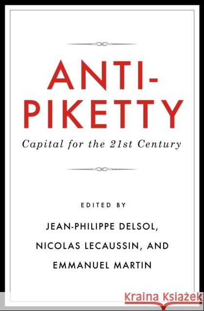 Anti-Piketty: Capital for the 21st-Century Emmanuel Martin Nicolas Lecaussin Jean-Philippe Delsol 9781944424251 Cato Institute - książka