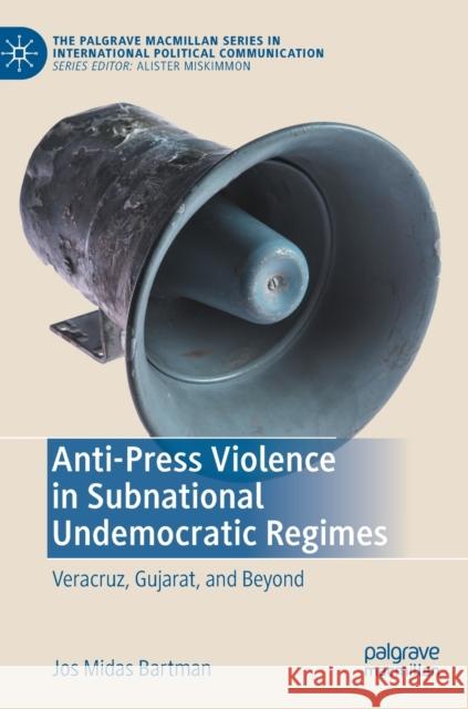 Anti-Press Violence in Subnational Undemocratic Regimes: Veracruz, Gujarat, and Beyond Jos Midas Bartman 9783031230370 Palgrave MacMillan - książka