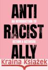 Anti-Racist Ally: An Introduction to Action and Activism Sophie Williams 9780007985128 HarperCollins Publishers