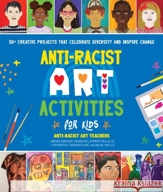 Anti-Racist Art Activities for Kids: 30+ Creative Projects that Celebrate Diversity and Inspire Change Anjali Wells 9780760381328 Quarry Books - książka