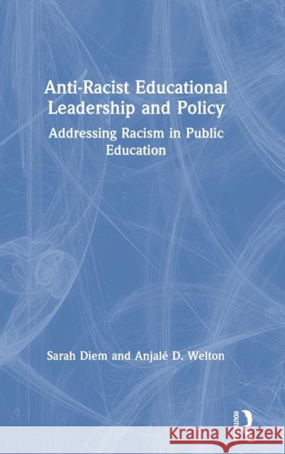 Anti-Racist Educational Leadership and Policy: Addressing Racism in Public Education Sarah Diem Anjale D. Welton 9781138596979 Routledge - książka