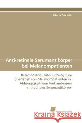 Anti-retinale Serumantikörper bei Melanompatienten : Retrospektive Untersuchung zum Überleben von Melanompatienten in Abhängigkeit vom Vorhandensein antiretinaler Serumantikörper Schmaltz, Rebecca 9783838110875 Südwestdeutscher Verlag für Hochschulschrifte - książka
