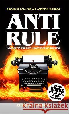 Anti Rule: Navigating The Lies About Fiction Writing: 2023 Christian Francis   9781916582057 Echo On Publications - książka