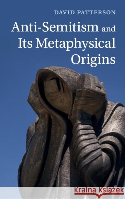 Anti-Semitism and Its Metaphysical Origins David Patterson 9781107040748 Cambridge University Press - książka