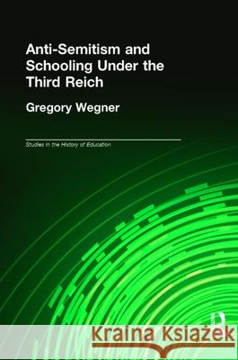 Anti-Semitism and Schooling Under the Third Reich Gregory Wegner 9780815339427 Falmer Press - książka
