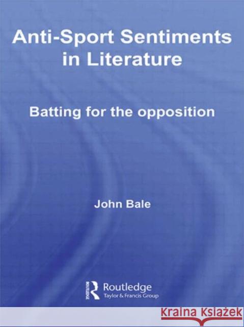 Anti-Sport Sentiments in Literature: Batting for the Opposition Bale, John 9780415422659 TAYLOR & FRANCIS LTD - książka