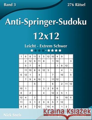Anti-Springer-Sudoku 12x12 - Leicht bis Extrem Schwer - Band 3 - 276 Rätsel Snels, Nick 9781511901222 Createspace - książka
