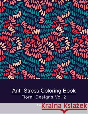 Anti-Stress Coloring Book: Floral Designs Vol 2 Art Therapy Coloring 9781944427061 Art Therapy Coloring - książka