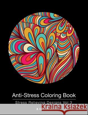 Anti-Stress Coloring Book: Stress Relieving Designs Vol 3 Art Therapy Coloring 9781944427047 Art Therapy Coloring - książka