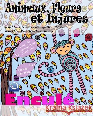 ANTI-STRESS Livre De Coloriage Pour Adultes Avec Gros Mots, Insultes Et Jurons: Animaux, Fleurs Et Injures Relaxation4 Me 9781539800569 Createspace Independent Publishing Platform - książka
