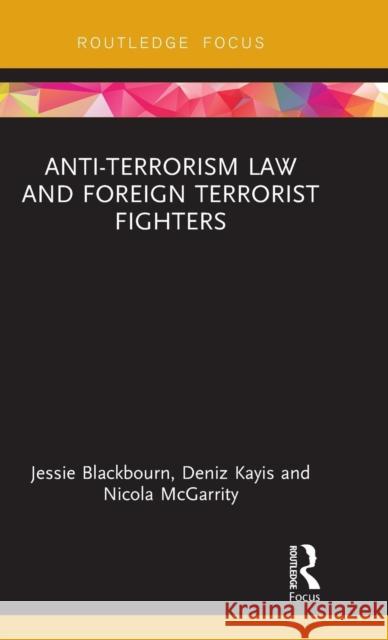 Anti-Terrorism Law and Foreign Terrorist Fighters Jessie Blackbourn Deniz Kayis Nicola McGarrity 9781138093379 Routledge - książka