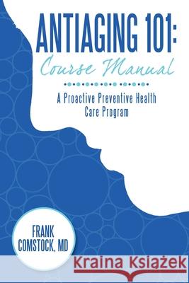 Antiaging 101: Course Manual: A Proactive Preventive Health Care Program Comstock, Frank 9781438988504 Authorhouse - książka