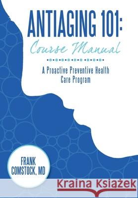 Antiaging 101: Course Manual: A Proactive Preventive Health Care Program Comstock, Frank 9781438988511 Authorhouse - książka