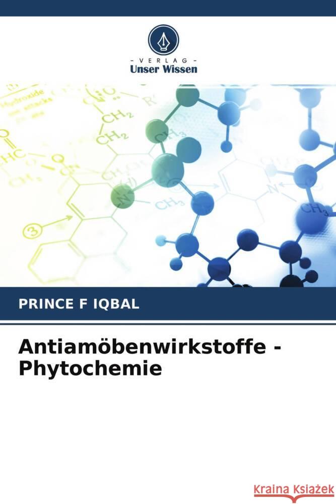 Antiamöbenwirkstoffe - Phytochemie F Iqbal, Prince 9786204246611 Verlag Unser Wissen - książka