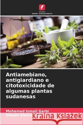 Antiamebiano, antigiardiano e citotoxicidade de algumas plantas sudanesas Garbi, Mohamed Ismail, Osman, Elbadri Elamin 9786209610035 Edições Nosso Conhecimento - książka