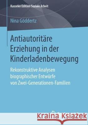 Antiautoritäre Erziehung in Der Kinderladenbewegung: Rekonstruktive Analysen Biographischer Entwürfe Von Zwei-Generationen-Familien Göddertz, Nina 9783658212810 Springer VS - książka