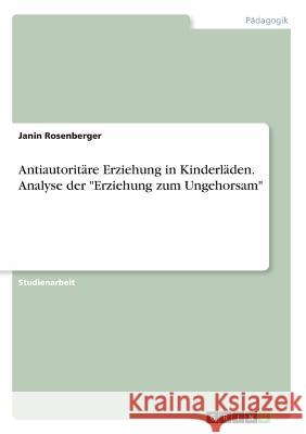 Antiautoritäre Erziehung in Kinderläden. Analyse der Erziehung zum Ungehorsam Rosenberger, Janin 9783668933767 Grin Verlag - książka