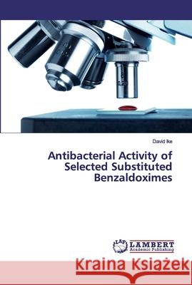 Antibacterial Activity of Selected Substituted Benzaldoximes Ike, David 9786200093639 LAP Lambert Academic Publishing - książka