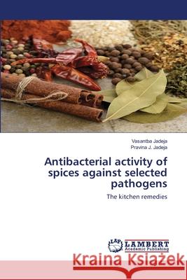Antibacterial activity of spices against selected pathogens Jadeja, Vasantba 9783659742989 LAP Lambert Academic Publishing - książka