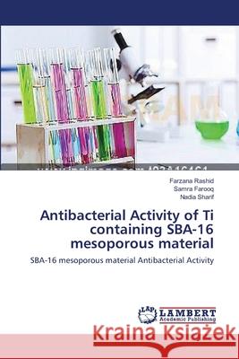 Antibacterial Activity of Ti containing SBA-16 mesoporous material Farzana Rashid, Samra Farooq, Nadia Sharif 9783659413926 LAP Lambert Academic Publishing - książka