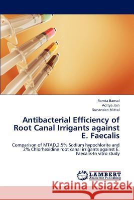 Antibacterial Efficiency of Root Canal Irrigants Against E. Faecalis Bansal Ramta, Jain Aditya, Mittal Sunandan 9783659178221 LAP Lambert Academic Publishing - książka