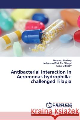 Antibacterial Interaction in Aeromonas hydrophilla-challenged Tilapia El-Adawy, Mohamed; Abu El-Magd, Mohammed Rizk; El-Shazly, Kamal 9786139974115 LAP Lambert Academic Publishing - książka