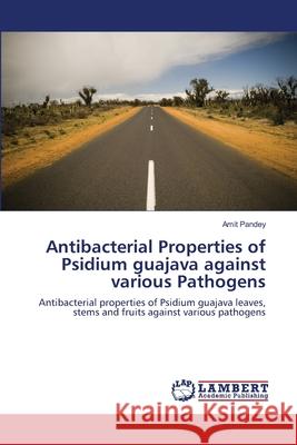 Antibacterial Properties of Psidium guajava against various Pathogens Pandey, Amit 9783659119279 LAP Lambert Academic Publishing - książka