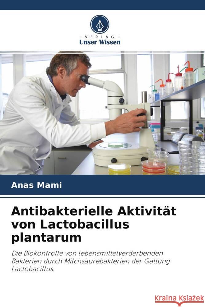 Antibakterielle Aktivität von Lactobacillus plantarum Mami, Anas, Kihal, Mebrouk 9786204437057 Verlag Unser Wissen - książka