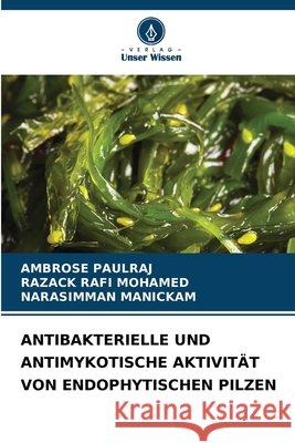 ANTIBAKTERIELLE UND ANTIMYKOTISCHE AKTIVITÄT VON ENDOPHYTISCHEN PILZEN PAULRAJ, AMBROSE, MOHAMED, RAZACK RAFI, Manickam, Narasimman 9786209236341 Verlag Unser Wissen - książka