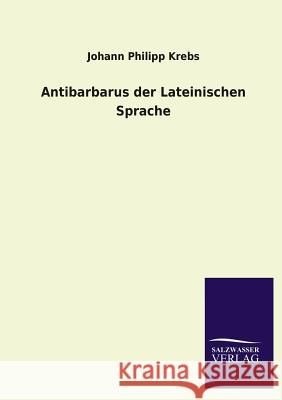 Antibarbarus der Lateinischen Sprache Krebs, Johann Philipp 9783846045060 Salzwasser-Verlag Gmbh - książka