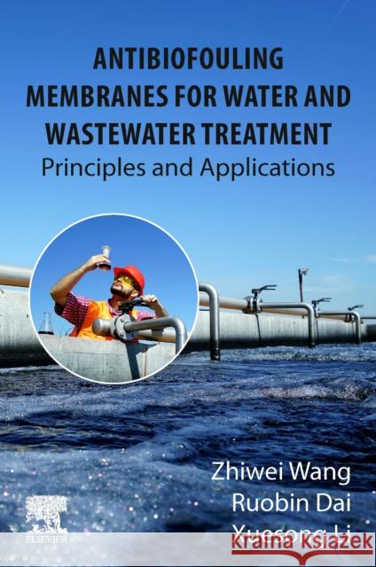 Antibiofouling Membranes for Water and Wastewater Treatment: Principles and Applications Zhiwei Wang Ruobin Dai Xuesong Li 9780443138317 Elsevier - książka