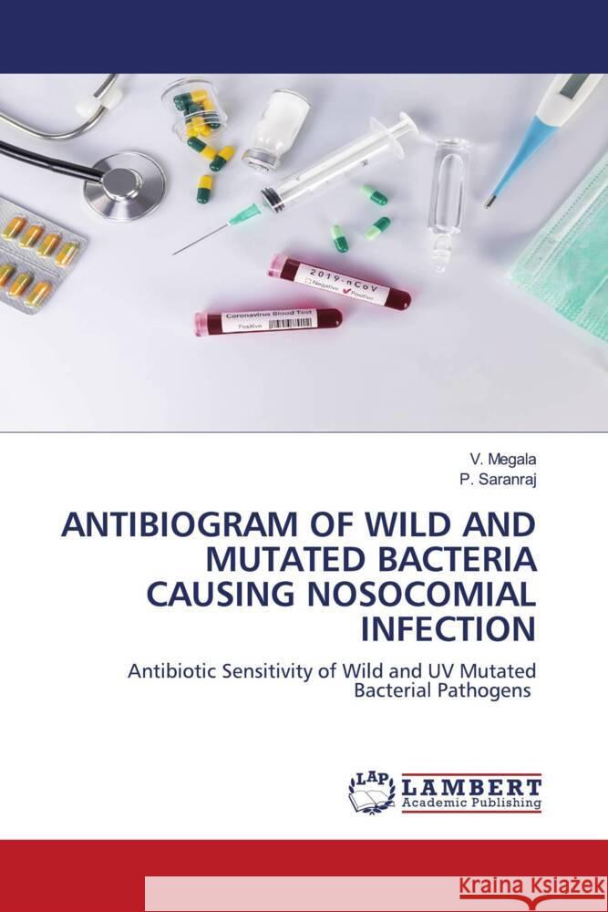 ANTIBIOGRAM OF WILD AND MUTATED BACTERIA CAUSING NOSOCOMIAL INFECTION Megala, V., Saranraj, P. 9783659931802 LAP Lambert Academic Publishing - książka