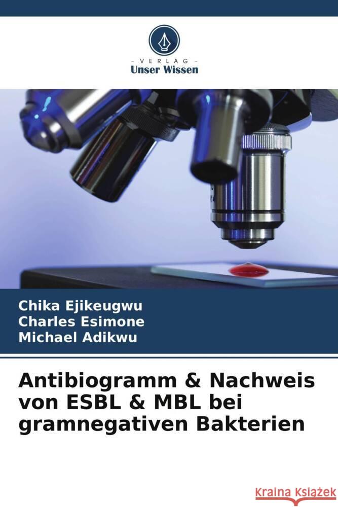 Antibiogramm & Nachweis von ESBL & MBL bei gramnegativen Bakterien Chika Ejikeugwu Charles Esimone Michael Adikwu 9786207436521 Verlag Unser Wissen - książka