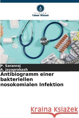 Antibiogramm einer bakteriellen nosokomialen Infektion P. Saranraj A. Jayaprakash 9786205301777 Verlag Unser Wissen - książka