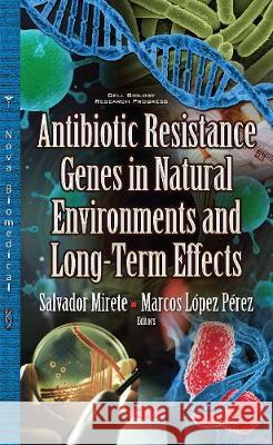 Antibiotic Resistance Genes in Natural Environments & Long-Term Effects Salvador Mirete, Marcos López Pérez 9781536118186 Nova Science Publishers Inc - książka