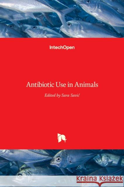 Antibiotic Use in Animals Sara Savic 9789535137504 Intechopen - książka