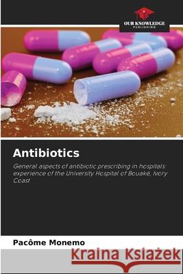 Antibiotics Pacôme Monemo, Jean Michel Koffi Ahua, Micheline N'Guessan 9786204151243 Our Knowledge Publishing - książka