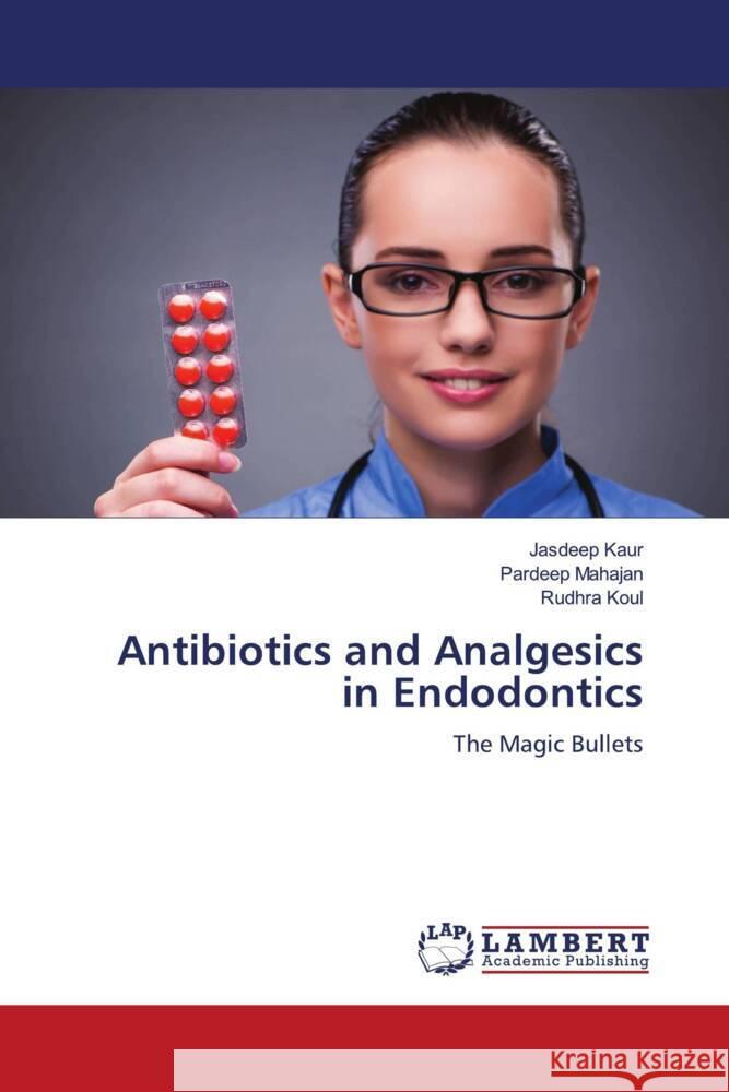 Antibiotics and Analgesics in Endodontics Kaur, Jasdeep, Mahajan, Pardeep, Koul, Rudhra 9786208326067 LAP Lambert Academic Publishing - książka