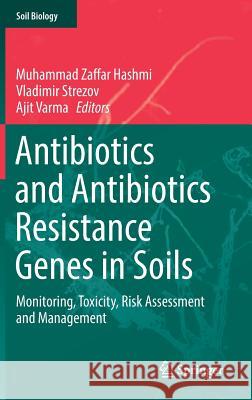 Antibiotics and Antibiotics Resistance Genes in Soils: Monitoring, Toxicity, Risk Assessment and Management Hashmi, Muhammad Zaffar 9783319662596 Springer - książka