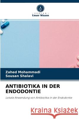 Antibiotika in Der Endodontie Zahed Mohammadi, Sousan Shalavi 9786204064918 Verlag Unser Wissen - książka