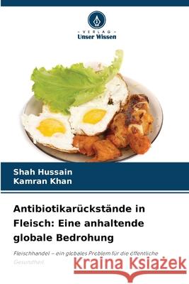 Antibiotikarückstände in Fleisch: Eine anhaltende globale Bedrohung Hussain, Shah, Khan, Kamran 9786209039270 Verlag Unser Wissen - książka