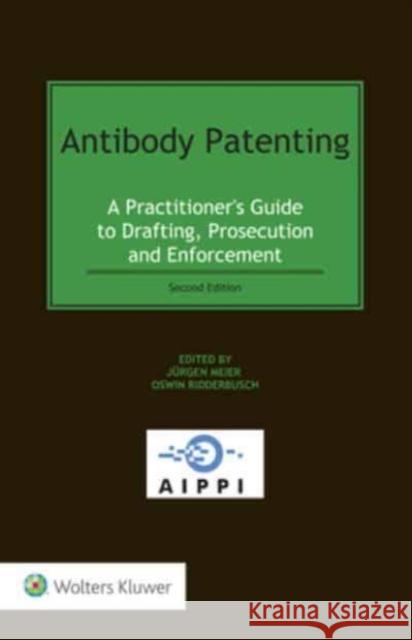 Antibody Patenting: A Practitioner's Guide to Drafting, Prosecution and Enforcement Jürgen Meier, Oswin Ridderbusch 9789403536262 Kluwer Law International - książka
