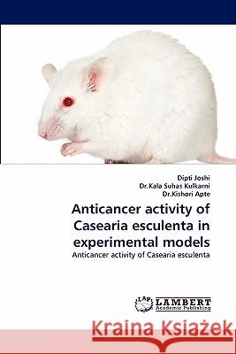 Anticancer activity of Casearia esculenta in experimental models Joshi, Dipti 9783844328196 LAP Lambert Academic Publishing AG & Co KG - książka