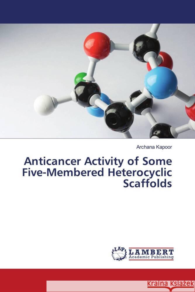 Anticancer Activity of Some Five-Membered Heterocyclic Scaffolds Kapoor, Archana 9786205495391 LAP Lambert Academic Publishing - książka