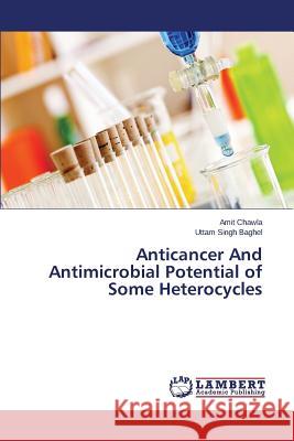 Anticancer And Antimicrobial Potential of Some Heterocycles Chawla Amit                              Baghel Uttam Singh 9783659526039 LAP Lambert Academic Publishing - książka