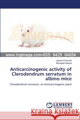 Anticarcinogenic activity of Clerodendrum serratum in albino mice Chinchali, Jayaraj 9783659640858 LAP Lambert Academic Publishing - książka